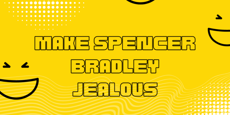 make him jealous spencer bradley